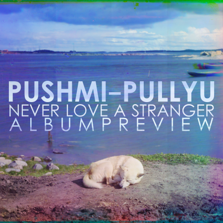 Pushmi-Pullyu - Never Love A Stranger Album Preview